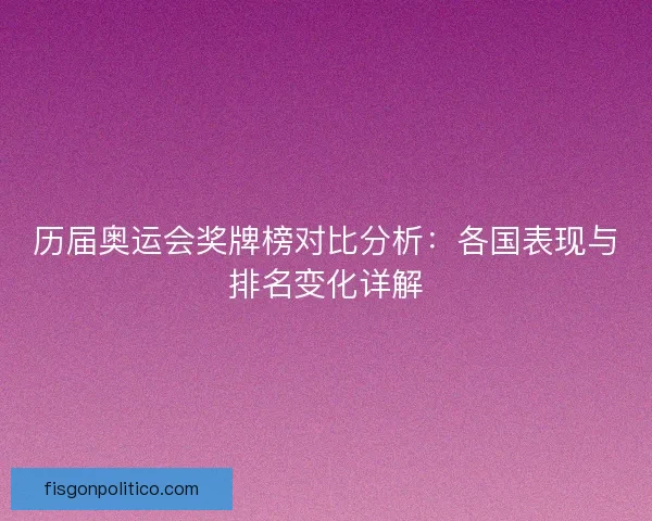 历届奥运会奖牌榜对比分析：各国表现与排名变化详解