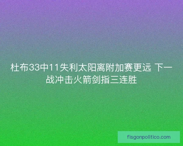 杜布33中11失利太阳离附加赛更远 下一战冲击火箭剑指三连胜